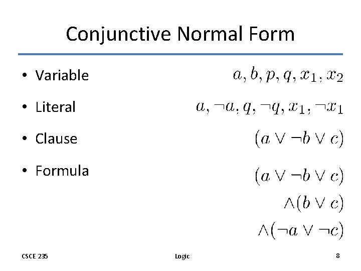 Conjunctive Normal Form • Variable • Literal • Clause • Formula CSCE 235 Logic