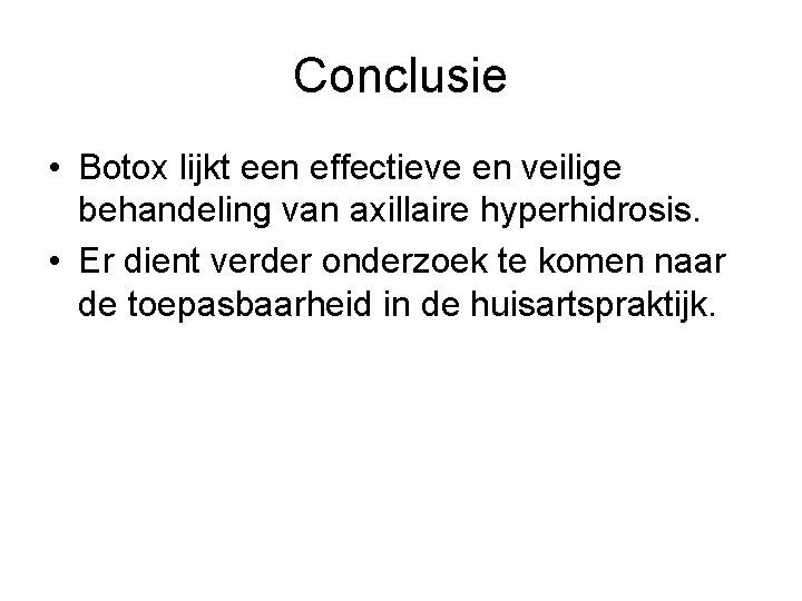Conclusie • Botox lijkt een effectieve en veilige behandeling van axillaire hyperhidrosis. • Er
