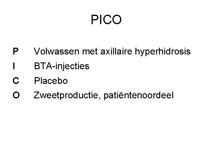PICO P Volwassen met axillaire hyperhidrosis I BTA-injecties C Placebo O Zweetproductie, patiëntenoordeel 