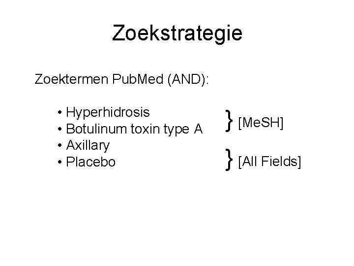 Zoekstrategie Zoektermen Pub. Med (AND): • Hyperhidrosis • Botulinum toxin type A • Axillary