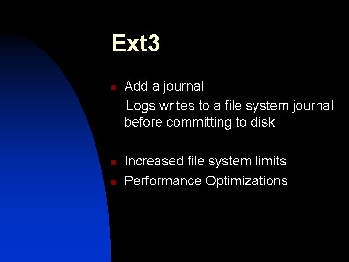 Ext 3 n n n Add a journal Logs writes to a file system