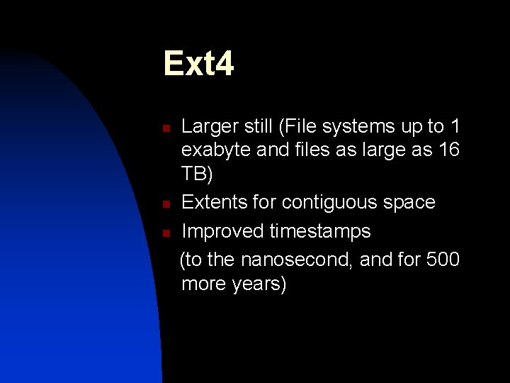 Ext 4 n n n Larger still (File systems up to 1 exabyte and