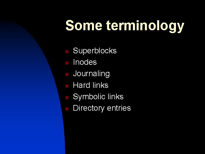 Some terminology n n n Superblocks Inodes Journaling Hard links Symbolic links Directory entries