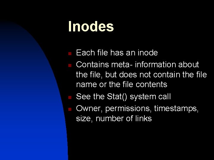 Inodes n n Each file has an inode Contains meta- information about the file,