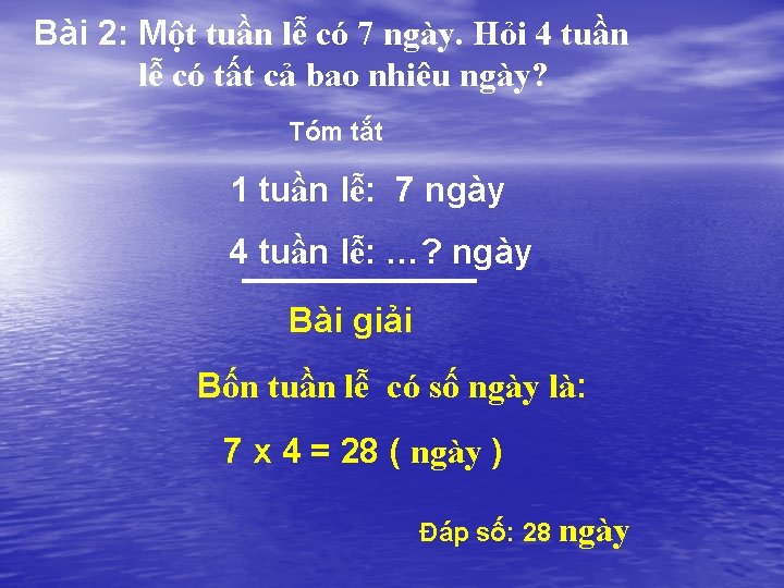 Bài 2: Một tuần lễ có 7 ngày. Hỏi 4 tuần lễ có tất