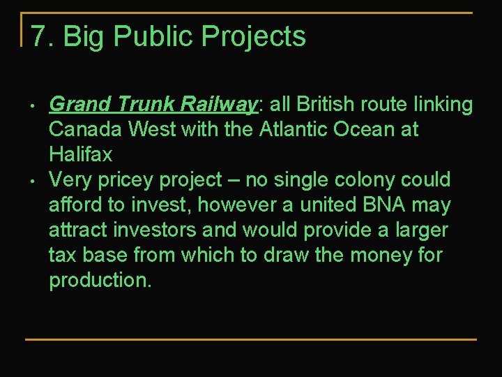 7. Big Public Projects • • Grand Trunk Railway: all British route linking Canada