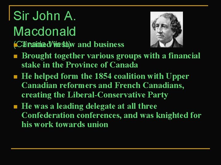 Sir John A. Macdonald (Canada n Trained. West) in law and business n Brought