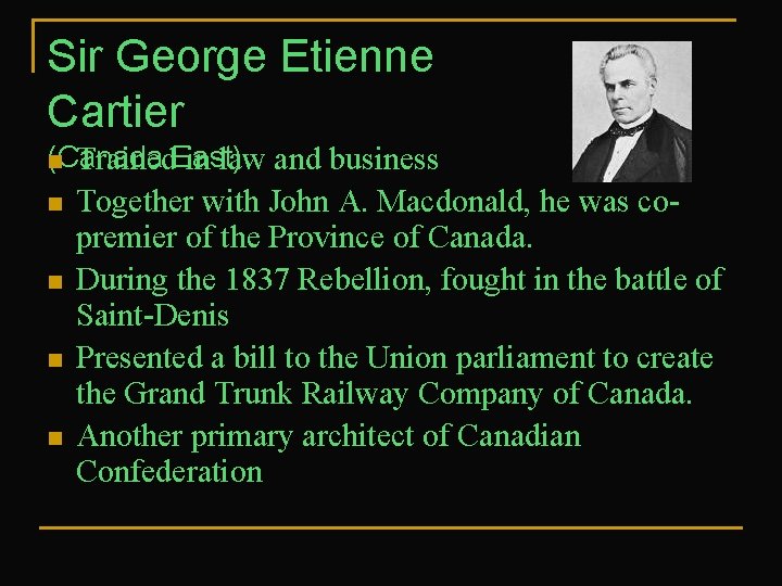 Sir George Etienne Cartier (Canada n Trained. East) in law and business n n