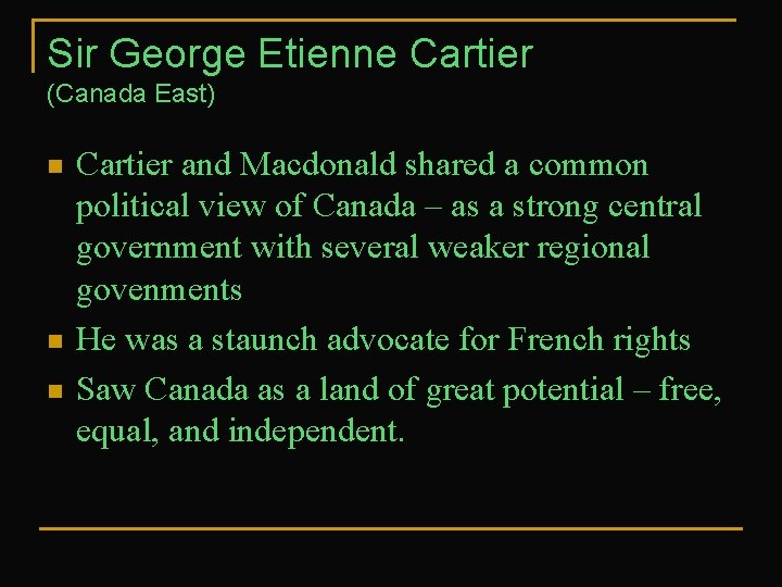 Sir George Etienne Cartier (Canada East) n n n Cartier and Macdonald shared a
