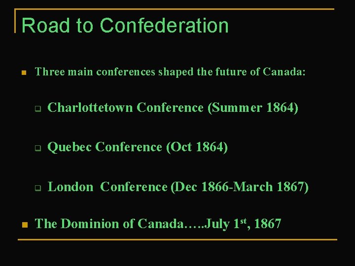 Road to Confederation n n Three main conferences shaped the future of Canada: q