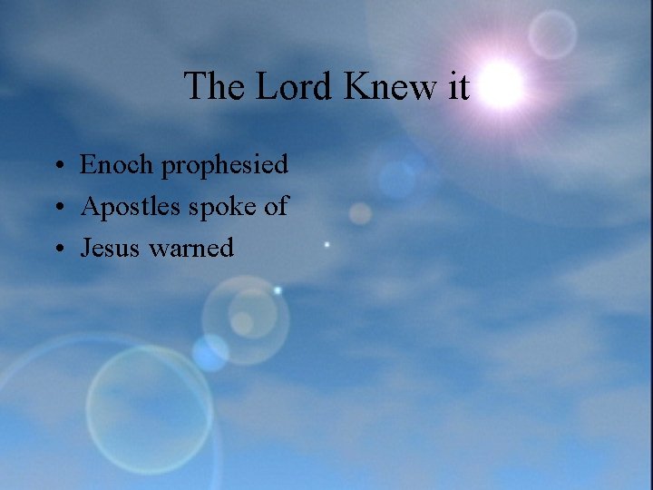 The Lord Knew it • Enoch prophesied • Apostles spoke of • Jesus warned