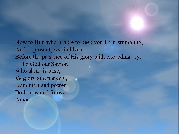 Now to Him who is able to keep you from stumbling, And to present