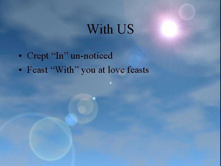 With US • Crept “In” un-noticed • Feast “With” you at love feasts 