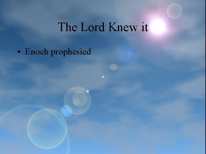 The Lord Knew it • Enoch prophesied 