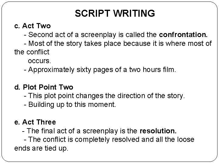 SCRIPT WRITING c. Act Two - Second act of a screenplay is called the