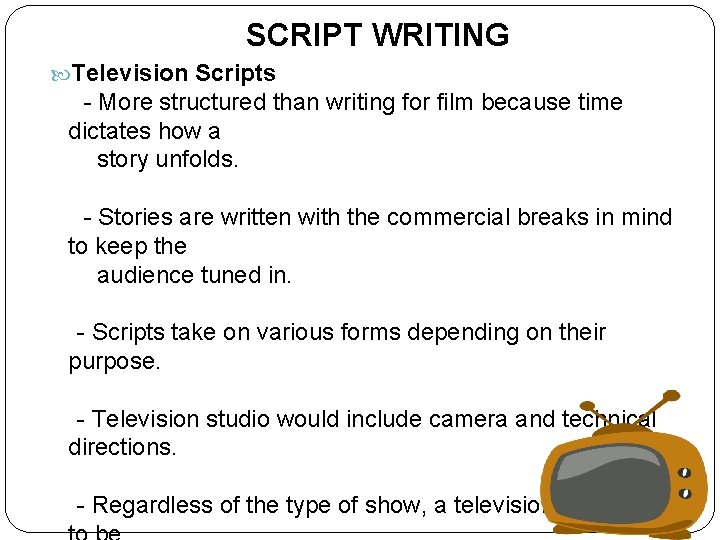 SCRIPT WRITING Television Scripts - More structured than writing for film because time dictates
