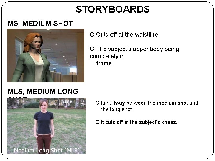 STORYBOARDS MS, MEDIUM SHOT O Cuts off at the waistline. O The subject’s upper