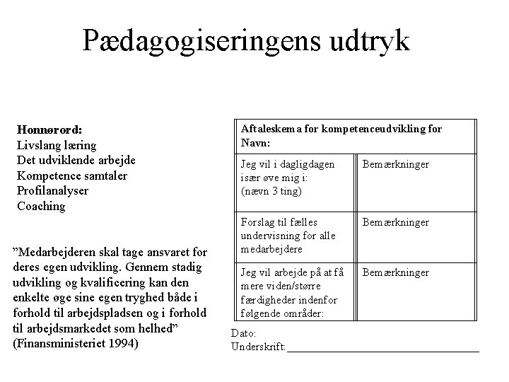 Pædagogiseringens udtryk Honnørord: Livslang læring Det udviklende arbejde Kompetence samtaler Profilanalyser Coaching ”Medarbejderen skal