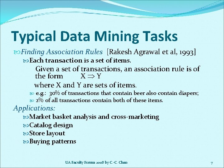 Typical Data Mining Tasks Finding Association Rules [Rakesh Agrawal et al, 1993] Each transaction