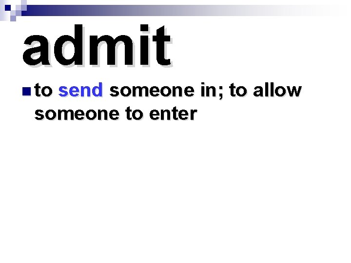 admit n to send someone in; to allow someone to enter 