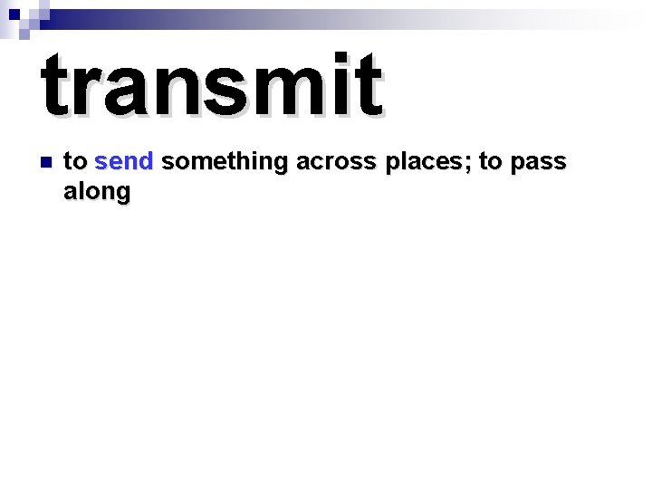 transmit n to send something across places; to pass along 