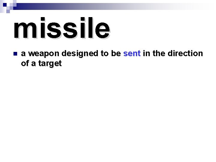 missile n a weapon designed to be sent in the direction of a target