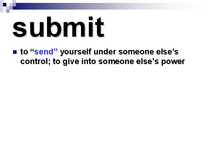 submit n to “send” yourself under someone else’s control; to give into someone else’s