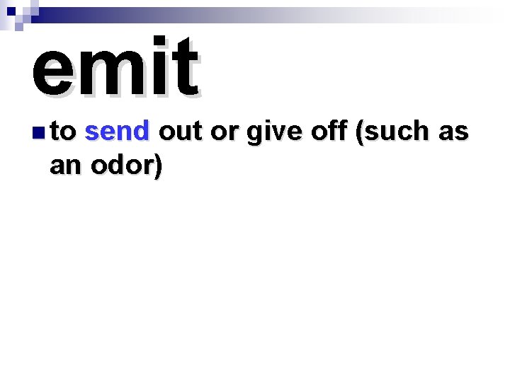 emit n to send out or give off (such as an odor) 
