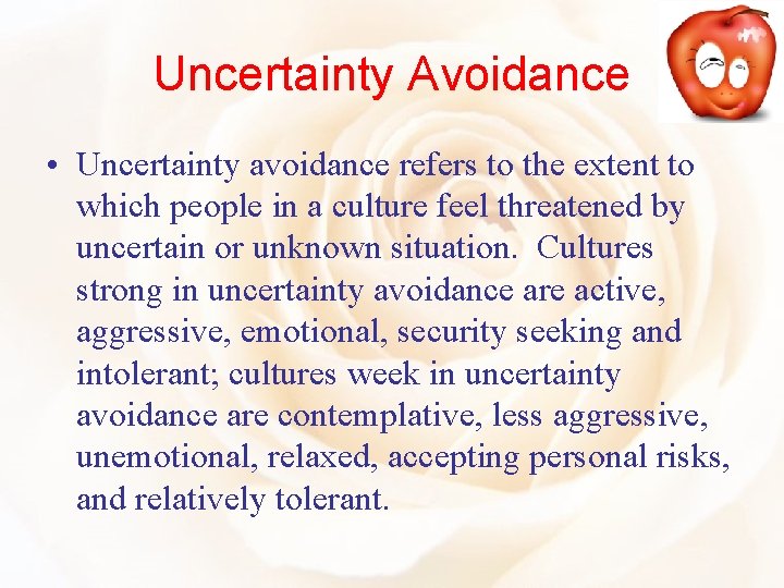 Uncertainty Avoidance • Uncertainty avoidance refers to the extent to which people in a