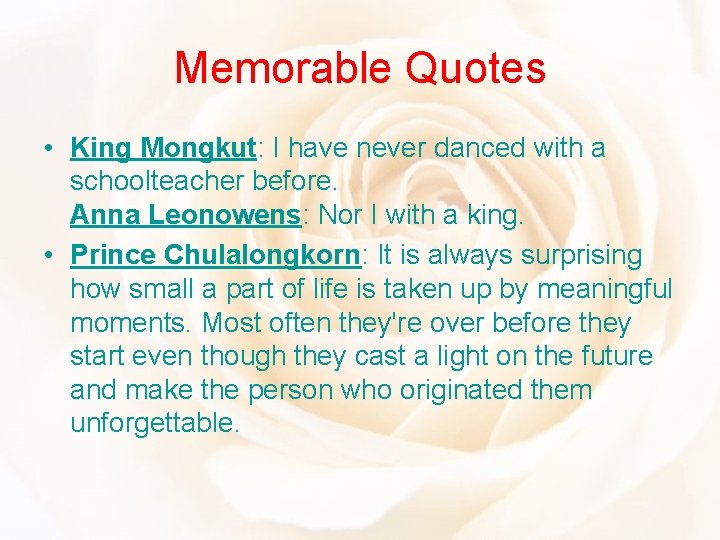 Memorable Quotes • King Mongkut: I have never danced with a schoolteacher before. Anna