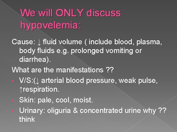 We will ONLY discuss hypovelemia: Cause: ↓ fluid volume ( include blood, plasma, body