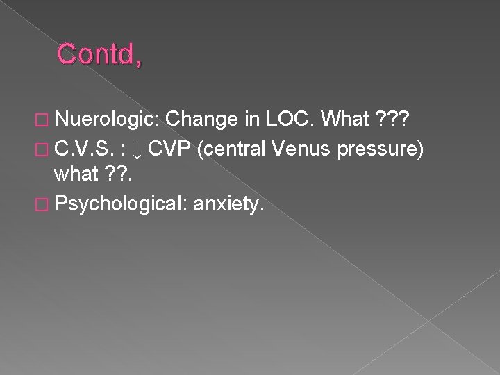 Contd, � Nuerologic: Change in LOC. What ? ? ? � C. V. S.