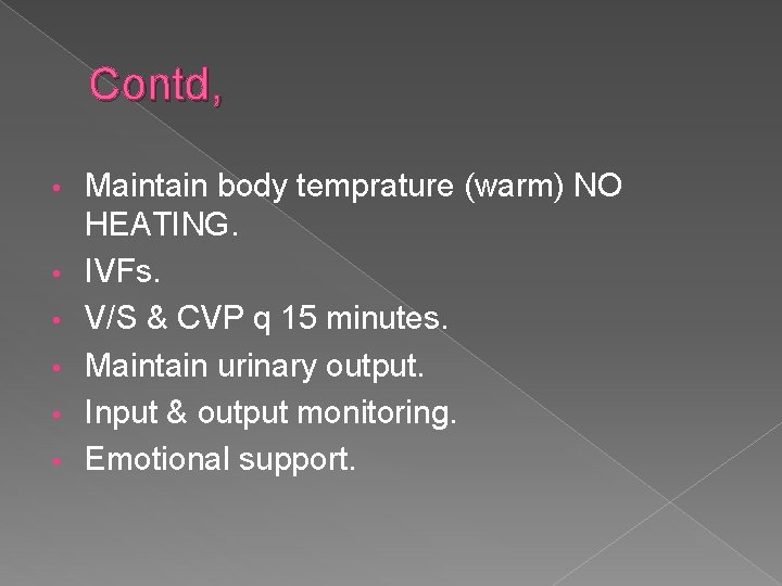 Contd, • • • Maintain body temprature (warm) NO HEATING. IVFs. V/S & CVP