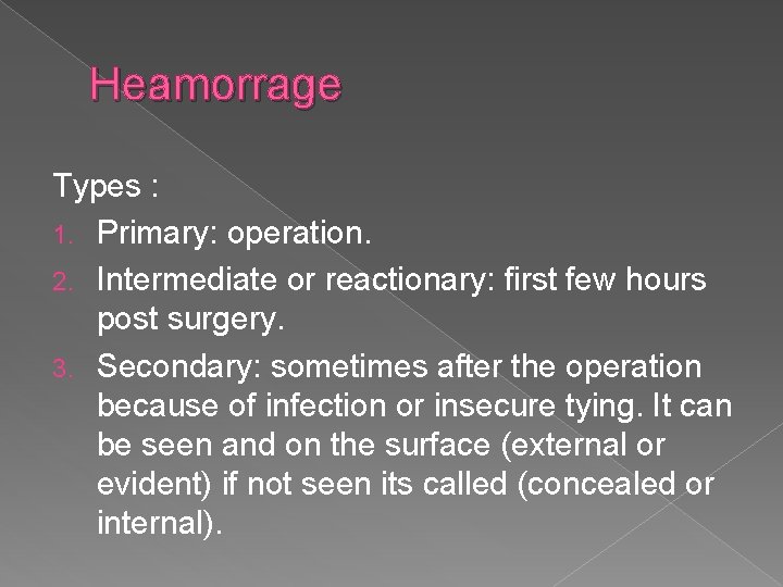 Heamorrage Types : 1. Primary: operation. 2. Intermediate or reactionary: first few hours post