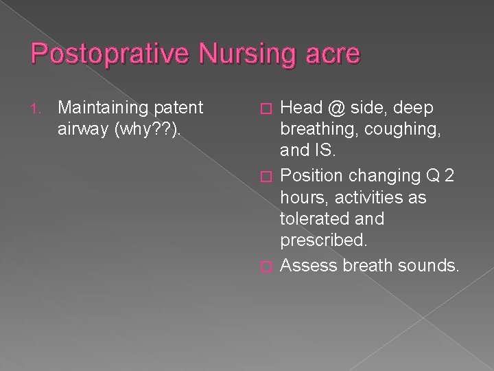 Postoprative Nursing acre 1. Maintaining patent airway (why? ? ). Head @ side, deep