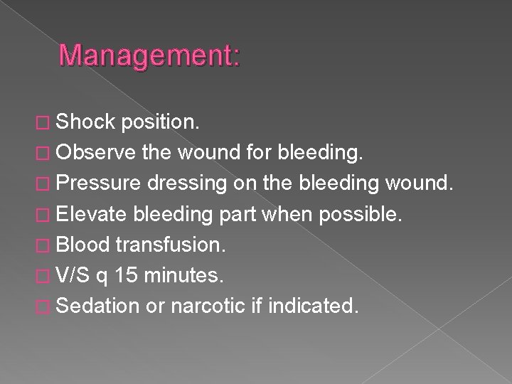 Management: � Shock position. � Observe the wound for bleeding. � Pressure dressing on