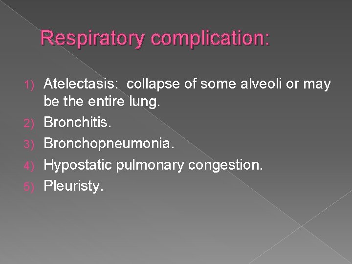 Respiratory complication: 1) 2) 3) 4) 5) Atelectasis: collapse of some alveoli or may