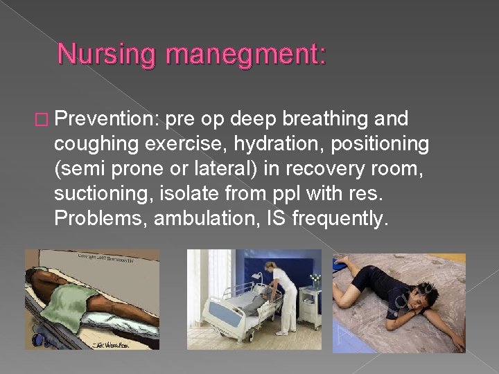 Nursing manegment: � Prevention: pre op deep breathing and coughing exercise, hydration, positioning (semi