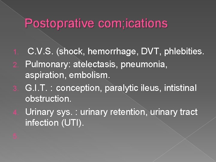 Postoprative com; ications C. V. S. (shock, hemorrhage, DVT, phlebities. 2. Pulmonary: atelectasis, pneumonia,