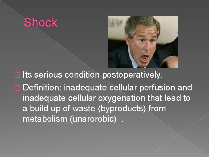 Shock � Its serious condition postoperatively. � Definition: inadequate cellular perfusion and inadequate cellular