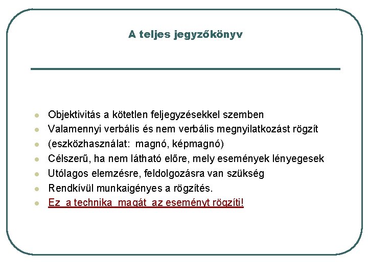 A teljes jegyzőkönyv l l l l Objektivitás a kötetlen feljegyzésekkel szemben Valamennyi verbális