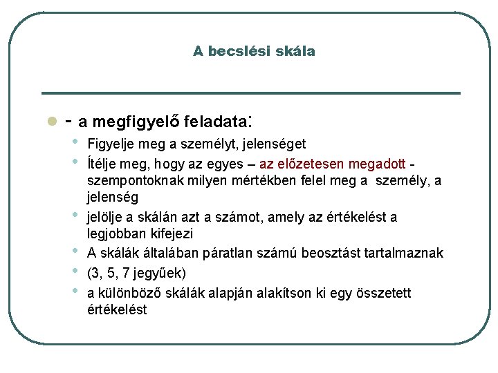 A becslési skála l - a megfigyelő feladata: • Figyelje meg a személyt, jelenséget