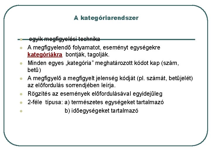 A kategóriarendszer l l l l egyik megfigyelési technika A megfigyelendő folyamatot, eseményt egységekre