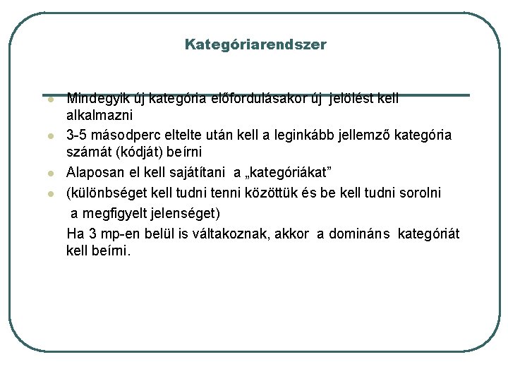 Kategóriarendszer l l Mindegyik új kategória előfordulásakor új jelölést kell alkalmazni 3 -5 másodperc