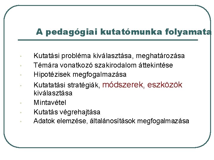 A pedagógiai kutatómunka folyamata • • Kutatási probléma kiválasztása, meghatározása Témára vonatkozó szakirodalom áttekintése