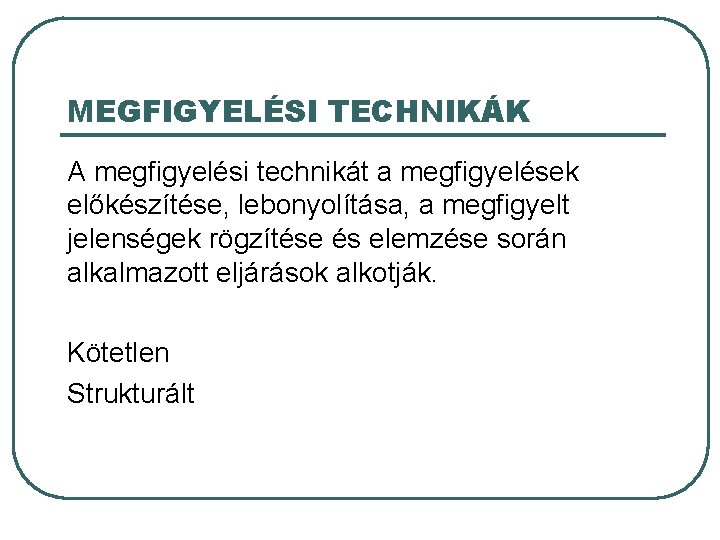 MEGFIGYELÉSI TECHNIKÁK A megfigyelési technikát a megfigyelések előkészítése, lebonyolítása, a megfigyelt jelenségek rögzítése és