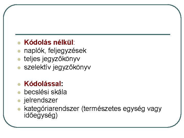 l l l l Kódolás nélkül: naplók, feljegyzések teljes jegyzőkönyv szelektív jegyzőkönyv Kódolással: becslési