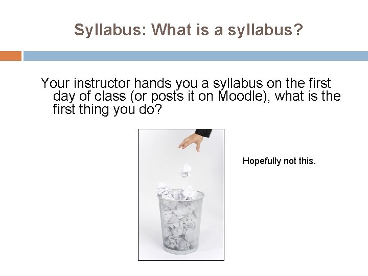 Syllabus: What is a syllabus? Your instructor hands you a syllabus on the first