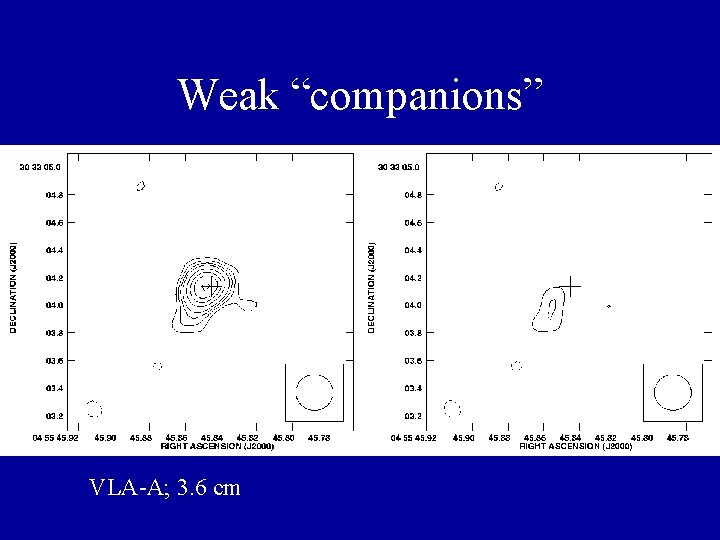 Weak “companions” VLA-A; 3. 6 cm Weak “companions” VLA-A; 3. 6 cm