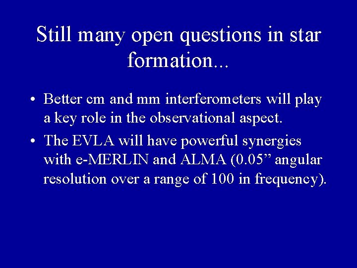 Still many open questions in star formation. . . • Better cm and mm Still many open questions in star formation. . . • Better cm and mm